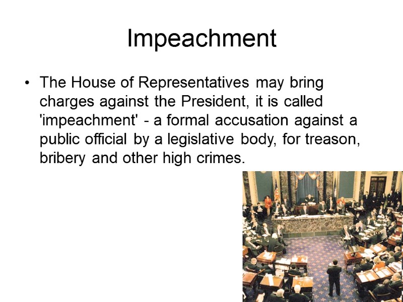 Impeachment The House of Representatives may bring charges against the President, it is called